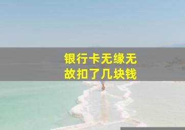 银行卡无缘无故扣了几块钱