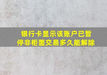 银行卡显示该账户已暂停非柜面交易多久能解除