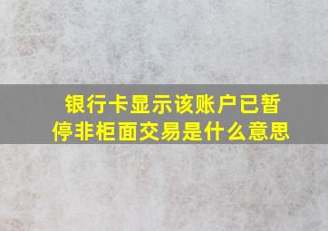 银行卡显示该账户已暂停非柜面交易是什么意思