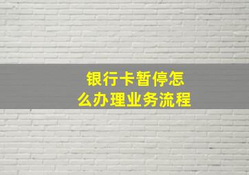 银行卡暂停怎么办理业务流程