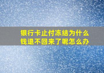 银行卡止付冻结为什么钱退不回来了呢怎么办