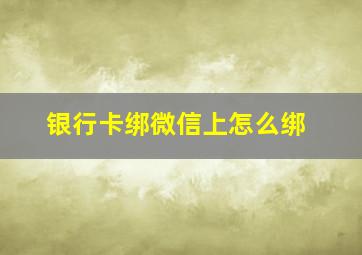 银行卡绑微信上怎么绑