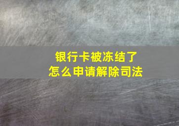 银行卡被冻结了怎么申请解除司法