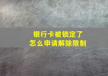 银行卡被锁定了怎么申请解除限制