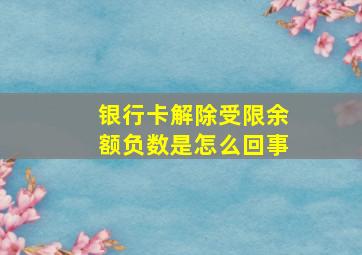 银行卡解除受限余额负数是怎么回事