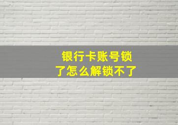 银行卡账号锁了怎么解锁不了