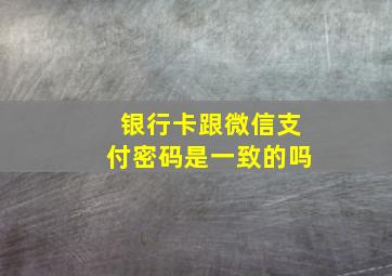 银行卡跟微信支付密码是一致的吗