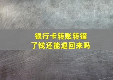 银行卡转账转错了钱还能退回来吗