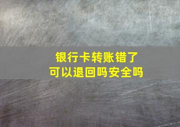 银行卡转账错了可以退回吗安全吗