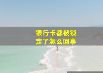 银行卡都被锁定了怎么回事