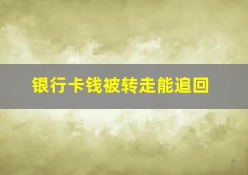 银行卡钱被转走能追回