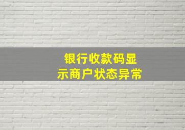 银行收款码显示商户状态异常