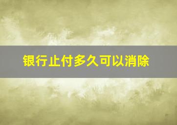 银行止付多久可以消除