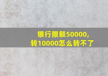 银行限额50000,转10000怎么转不了