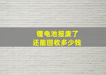 锂电池报废了还能回收多少钱