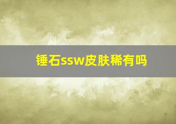 锤石ssw皮肤稀有吗