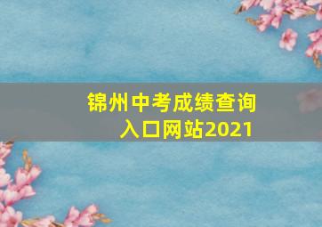 锦州中考成绩查询入口网站2021