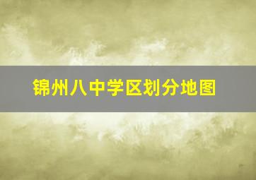 锦州八中学区划分地图