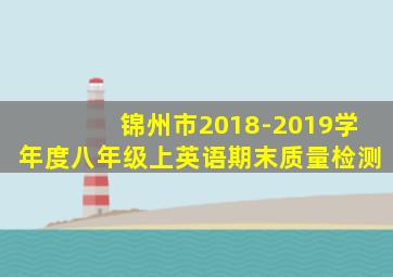 锦州市2018-2019学年度八年级上英语期末质量检测