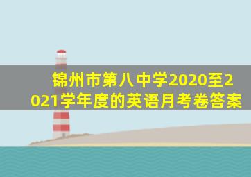 锦州市第八中学2020至2021学年度的英语月考卷答案