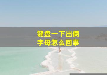 键盘一下出俩字母怎么回事