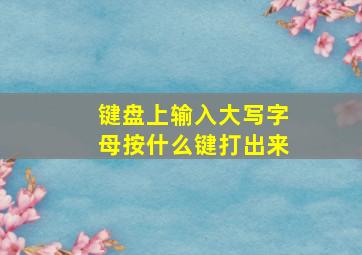 键盘上输入大写字母按什么键打出来