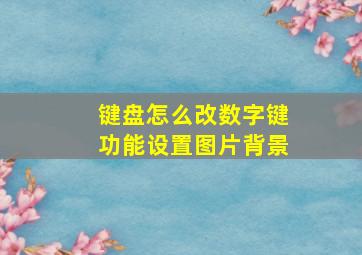 键盘怎么改数字键功能设置图片背景