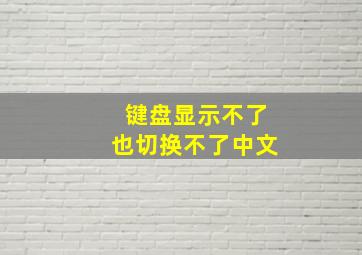 键盘显示不了也切换不了中文