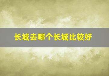 长城去哪个长城比较好