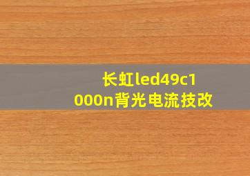 长虹led49c1000n背光电流技改