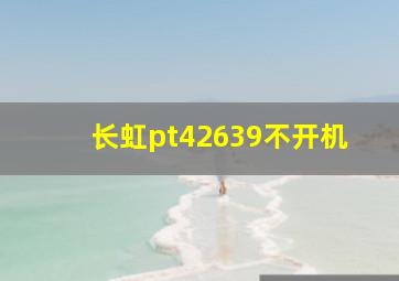 长虹pt42639不开机