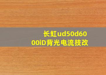 长虹ud50d6000iD背光电流技改