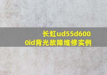 长虹ud55d6000id背光故障维修实例