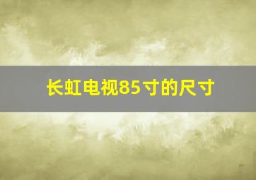 长虹电视85寸的尺寸