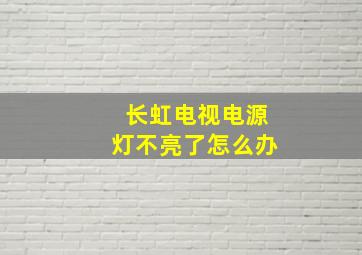 长虹电视电源灯不亮了怎么办