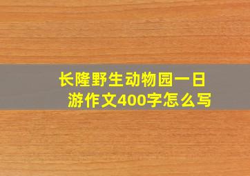 长隆野生动物园一日游作文400字怎么写