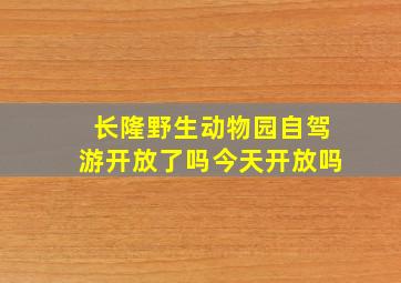 长隆野生动物园自驾游开放了吗今天开放吗