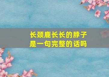 长颈鹿长长的脖子是一句完整的话吗