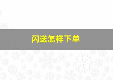 闪送怎样下单