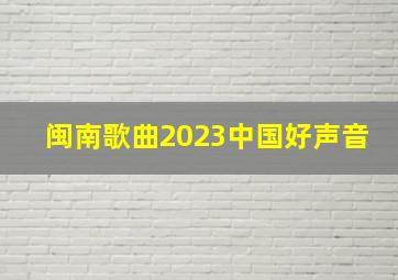 闽南歌曲2023中国好声音