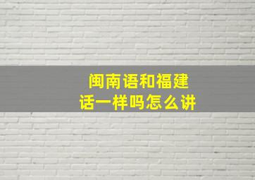 闽南语和福建话一样吗怎么讲