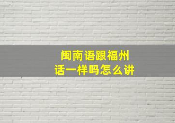 闽南语跟福州话一样吗怎么讲