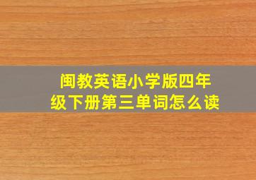 闽教英语小学版四年级下册第三单词怎么读