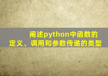 阐述python中函数的定义、调用和参数传递的类型