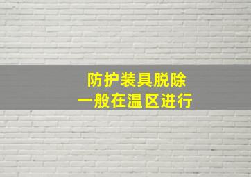 防护装具脱除一般在温区进行