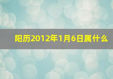 阳历2012年1月6日属什么