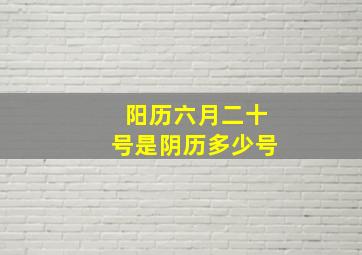 阳历六月二十号是阴历多少号