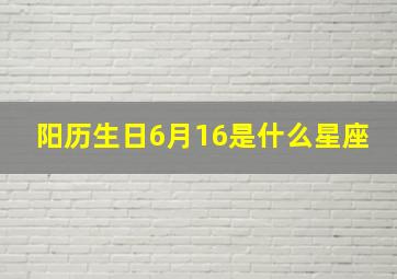 阳历生日6月16是什么星座