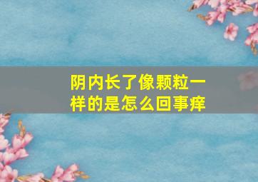 阴内长了像颗粒一样的是怎么回事痒