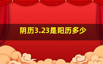 阴历3.23是阳历多少